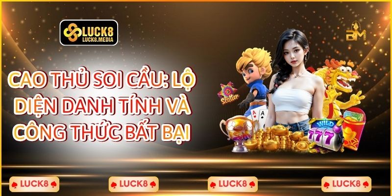 LUCK8 | Cao Thủ Soi Cầu: Lộ Diện Danh Tính Và Công Thức Bất Bại 1 Cao Thủ Soi Cầu: Lộ Diện Danh Tính Và Công Thức Bất Bại