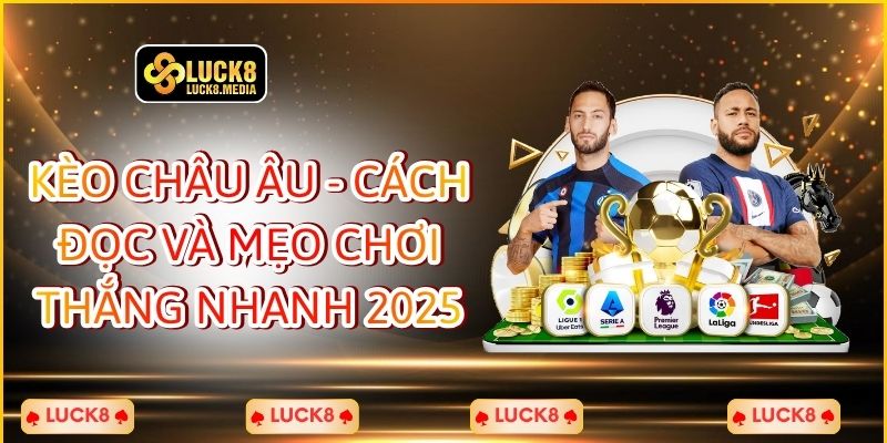 LUCK8 | Kèo Châu Âu - Cách Đọc Và Mẹo Chơi Thắng Nhanh 2025 1 Kèo Châu Âu - Cách Đọc Và Mẹo Chơi Thắng Nhanh 2025