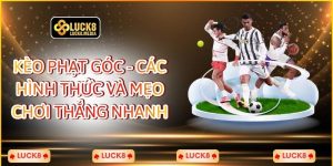 Kèo Phạt Góc - Các Hình Thức Và Mẹo Chơi Thắng Nhanh