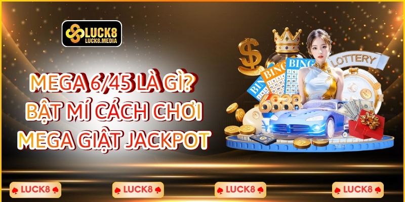 LUCK8 | Mega 6/45 Là Gì? Bật Mí Cách Chơi Mega Giật Jackpot 1 Mega 6/45 Là Gì? Bật Mí Cách Chơi Mega Giật Jackpot