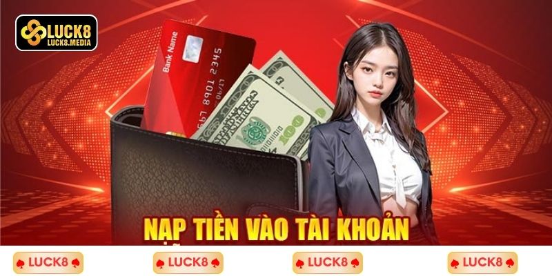 LUCK8 | Nạp Tiền Luck8 2 Hỗ trợ đa dạng phương thức mang đến sự linh hoạt
