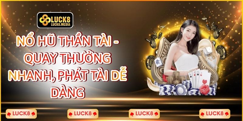 LUCK8 | Nổ Hũ Thần Tài - Quay Thưởng Nhanh, Phát Tài Dễ Dàng 1 Nổ Hũ Thần Tài - Quay Thưởng Nhanh, Phát Tài Dễ Dàng